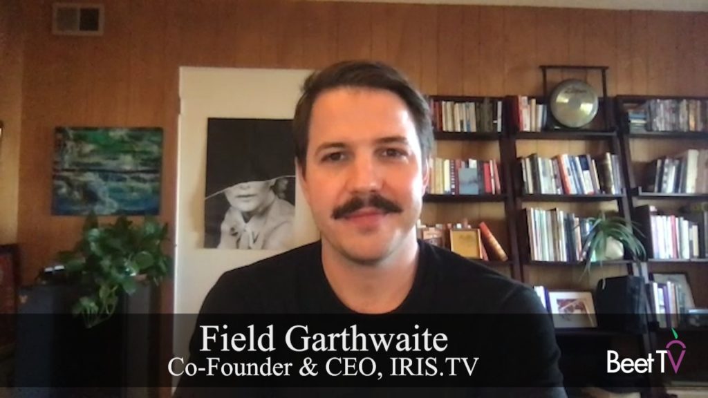 Brands Seek Greater Transparency for CTV Ads: IRIS.TV’s Field Garthwaite