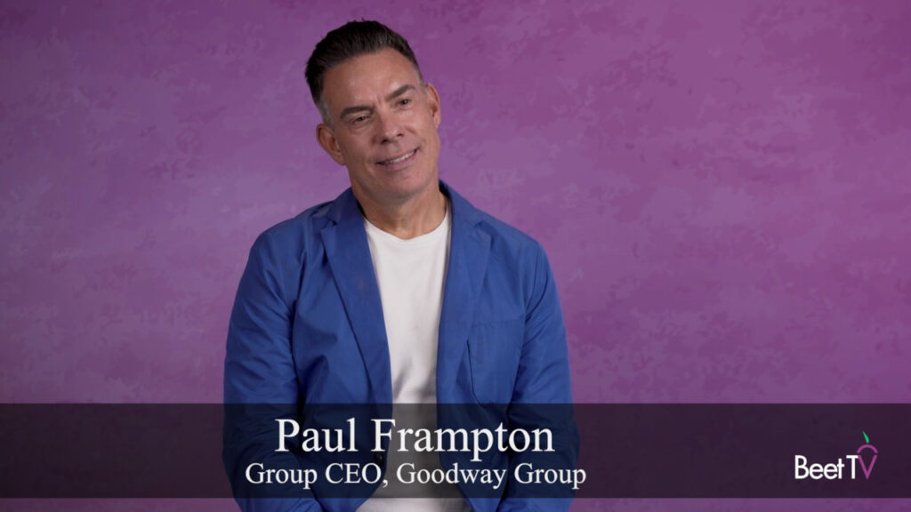 Goodway Group’s Paul Frampton: TV and Digital Disciplines Were ‘Two Different Things,’ now ‘Almost One and the Same’